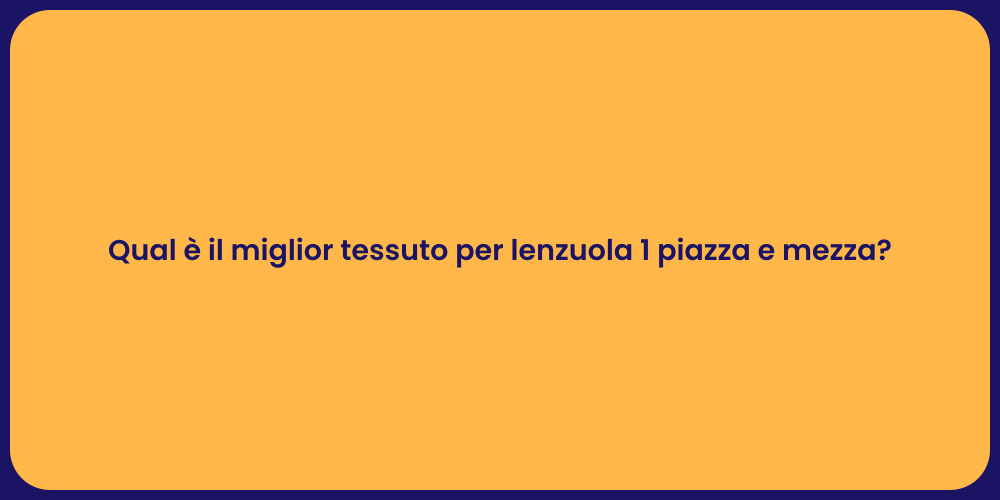 Qual è il miglior tessuto per lenzuola 1 piazza e mezza?
