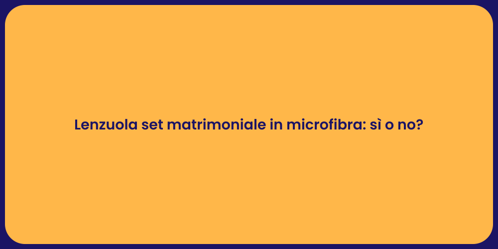 Lenzuola set matrimoniale in microfibra: sì o no?