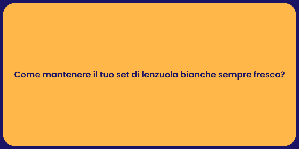 Come mantenere il tuo set di lenzuola bianche sempre fresco?