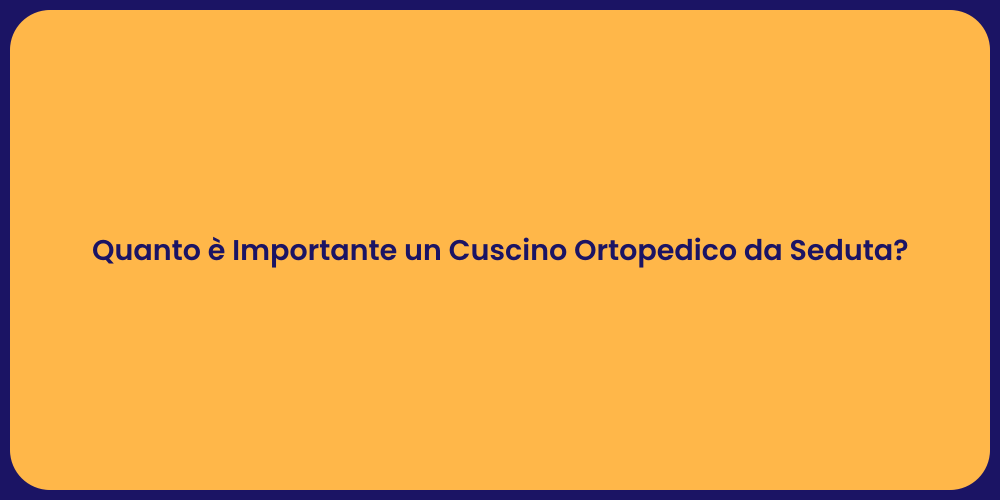 Quanto è Importante un Cuscino Ortopedico da Seduta?