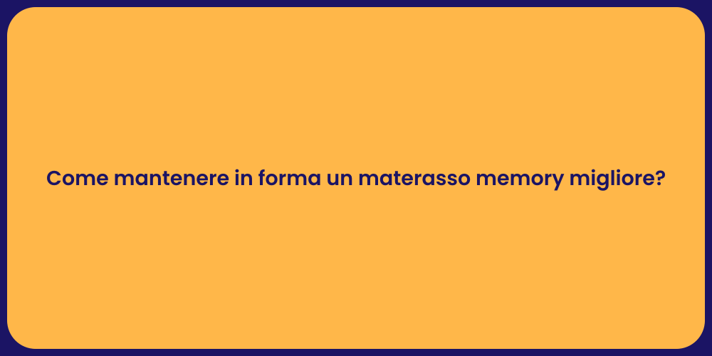 Come mantenere in forma un materasso memory migliore?