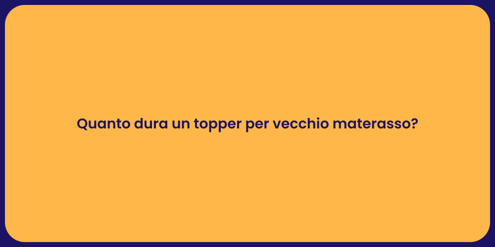 Quanto dura un topper per vecchio materasso?