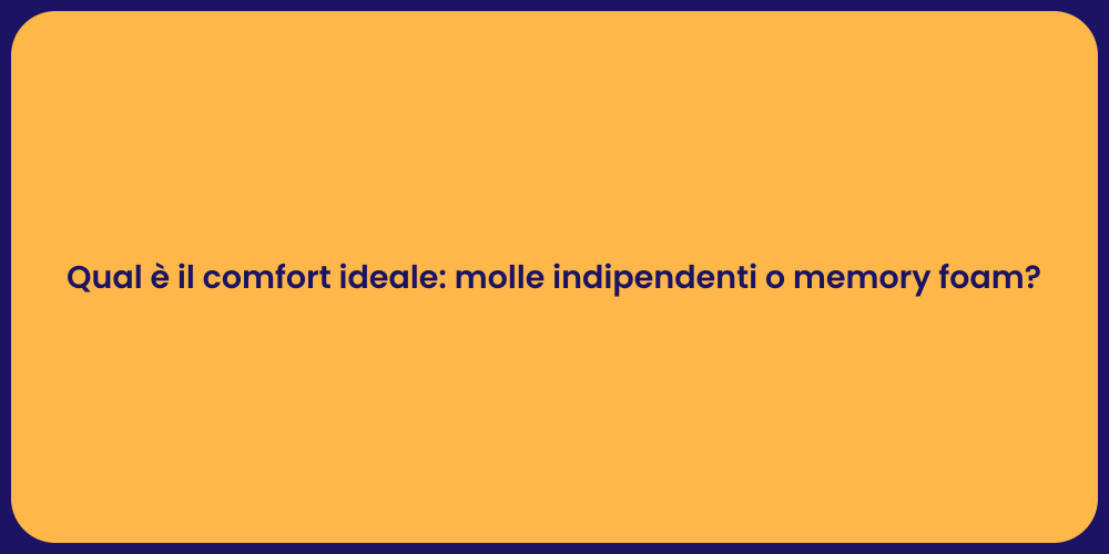 Qual è il comfort ideale: molle indipendenti o memory foam?