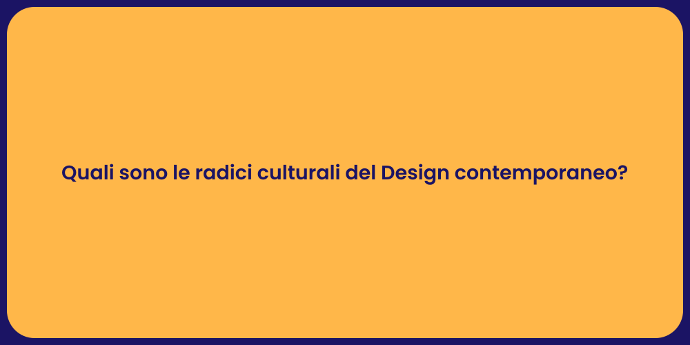 Quali sono le radici culturali del Design contemporaneo?