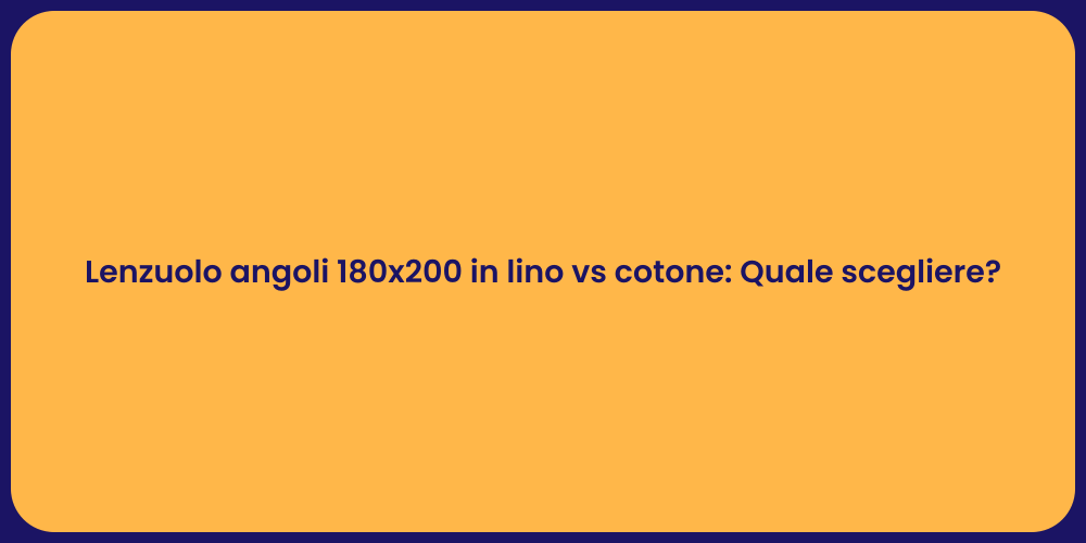 Lenzuolo angoli 180x200 in lino vs cotone: Quale scegliere?