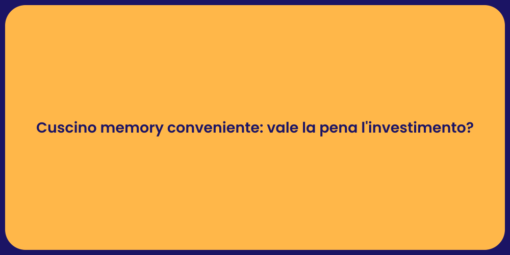 Cuscino memory conveniente: vale la pena l'investimento?
