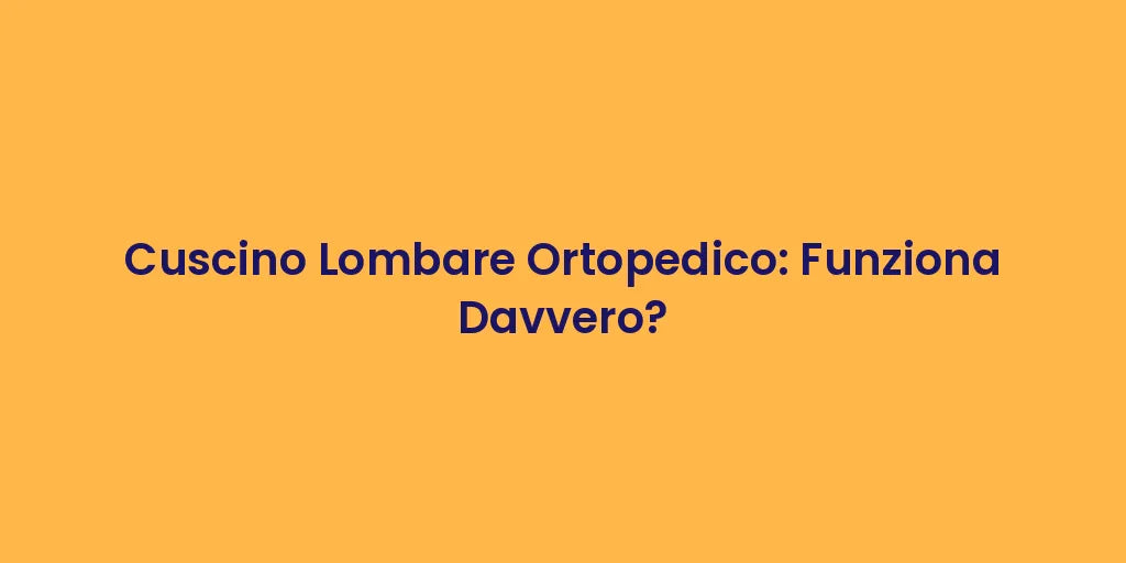 Cuscino Lombare Ortopedico: Funziona Davvero?