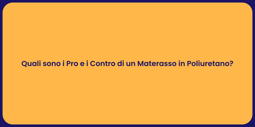 Quali sono i Pro e i Contro di un Materasso in Poliuretano?