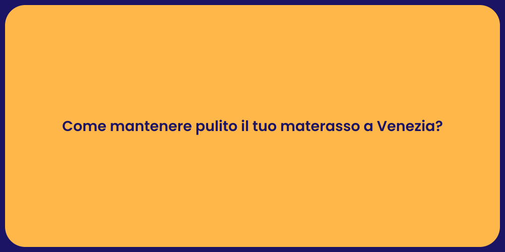 Come mantenere pulito il tuo materasso a Venezia?