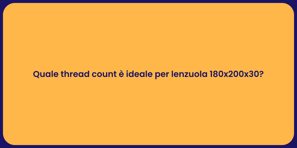 Quale thread count è ideale per lenzuola 180x200x30?