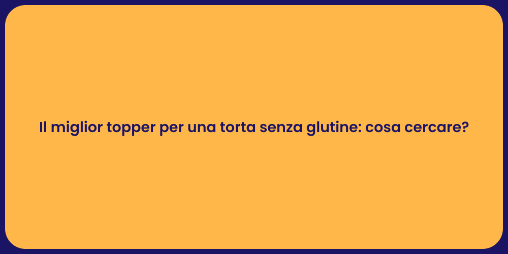 Il miglior topper per una torta senza glutine: cosa cercare?