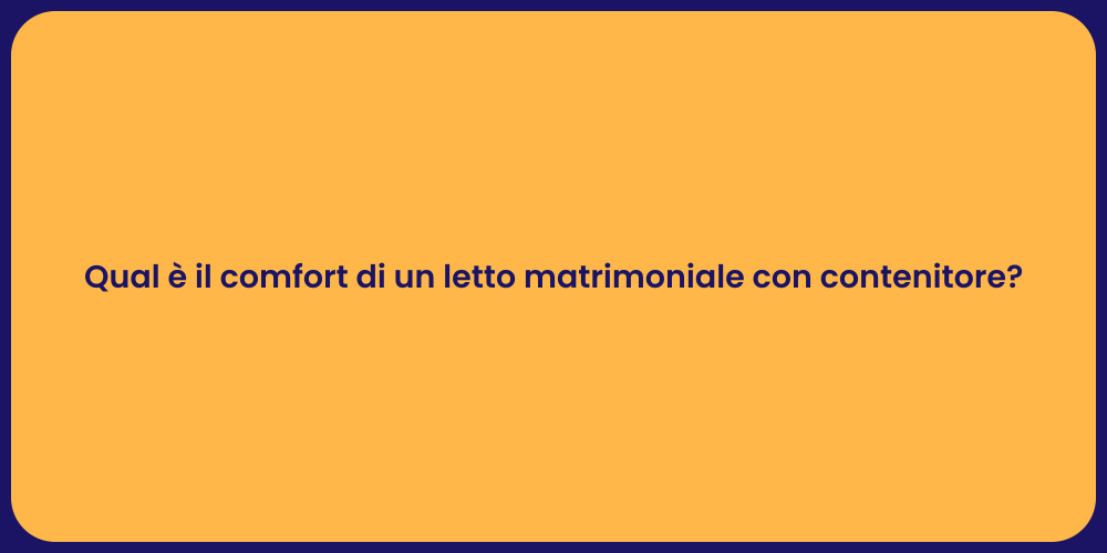 Qual è il comfort di un letto matrimoniale con contenitore?