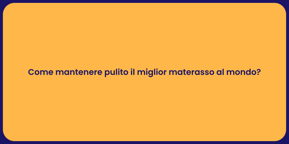 Come mantenere pulito il miglior materasso al mondo?