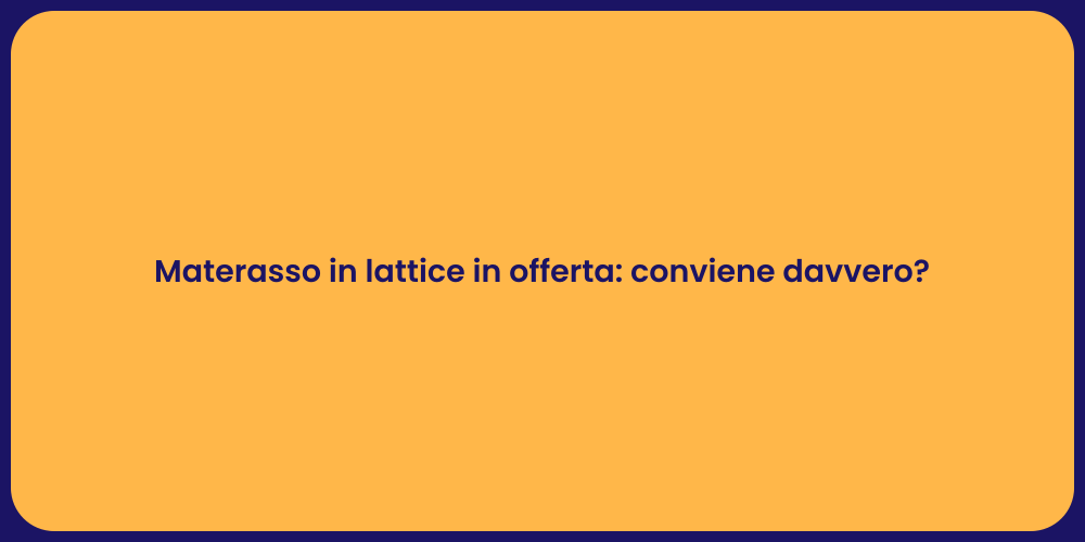 Materasso in lattice in offerta: conviene davvero?