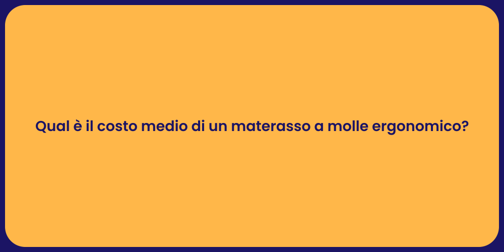 Qual è il costo medio di un materasso a molle ergonomico?