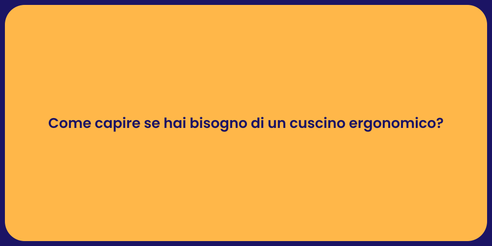 Come capire se hai bisogno di un cuscino ergonomico?