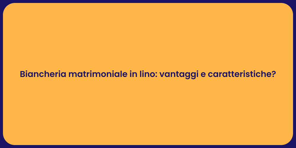 Biancheria matrimoniale in lino: vantaggi e caratteristiche?