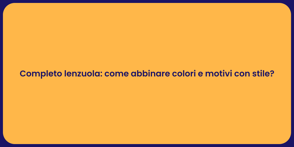 Completo lenzuola: come abbinare colori e motivi con stile?