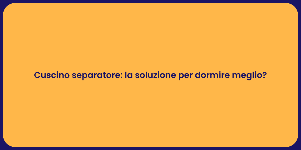 Cuscino separatore: la soluzione per dormire meglio?
