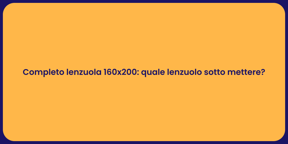Completo lenzuola 160x200: quale lenzuolo sotto mettere?