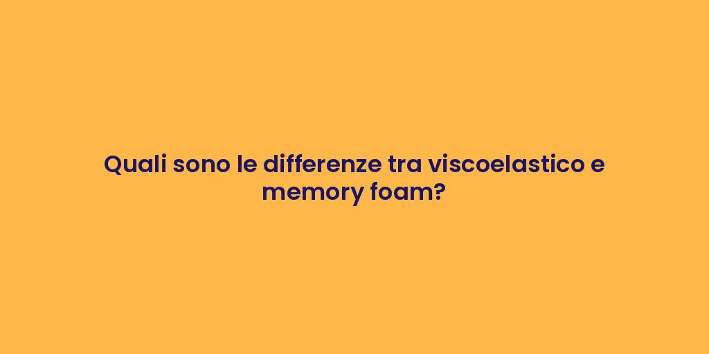 Quali sono le differenze tra viscoelastico e memory foam?