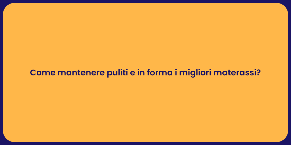 Come mantenere puliti e in forma i migliori materassi?