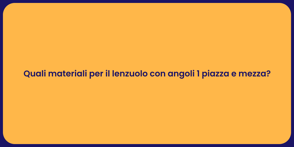 Quali materiali per il lenzuolo con angoli 1 piazza e mezza?