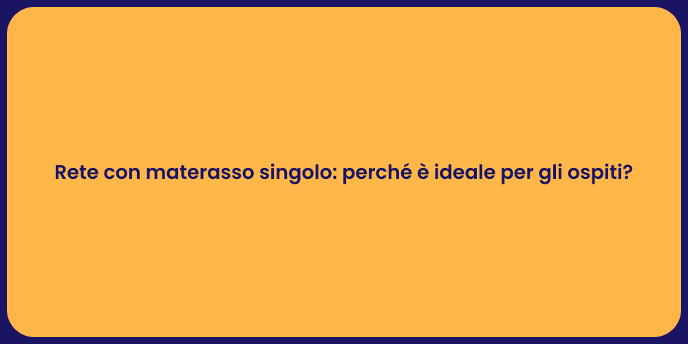 Rete con materasso singolo: perché è ideale per gli ospiti?