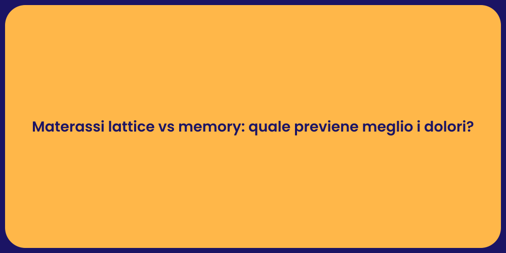 Materassi lattice vs memory: quale previene meglio i dolori?