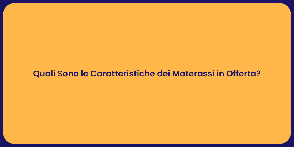 Quali Sono le Caratteristiche dei Materassi in Offerta?
