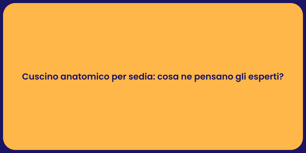 Cuscino anatomico per sedia: cosa ne pensano gli esperti?