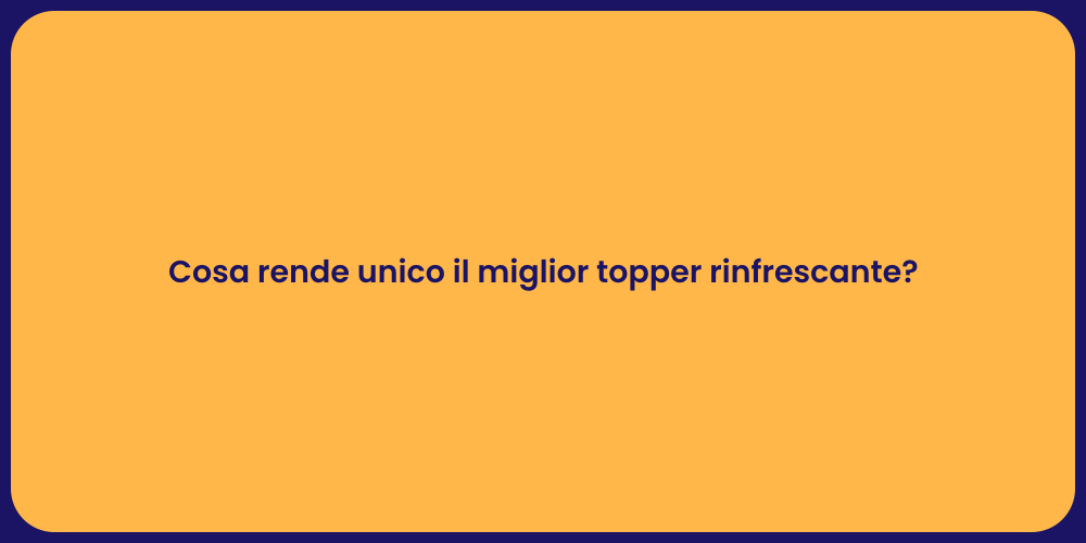 Cosa rende unico il miglior topper rinfrescante?