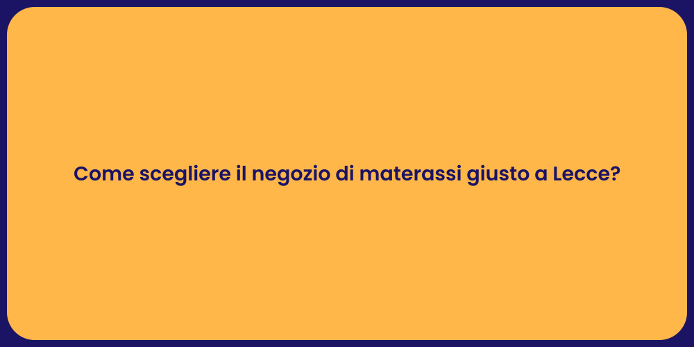 Come scegliere il negozio di materassi giusto a Lecce?