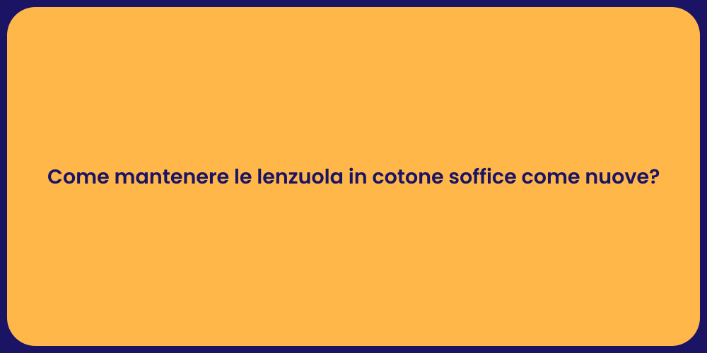 Come mantenere le lenzuola in cotone soffice come nuove?