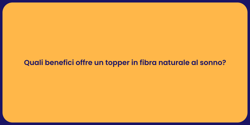 Quali benefici offre un topper in fibra naturale al sonno?