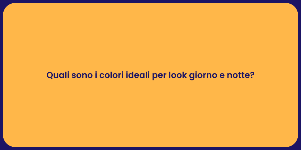 Quali sono i colori ideali per look giorno e notte?