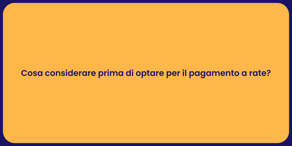 Cosa considerare prima di optare per il pagamento a rate?