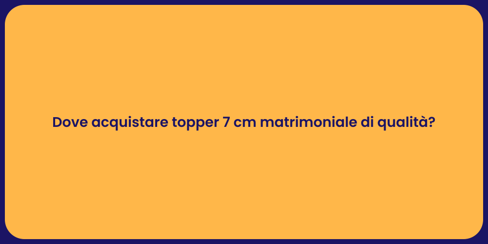 Dove acquistare topper 7 cm matrimoniale di qualità?
