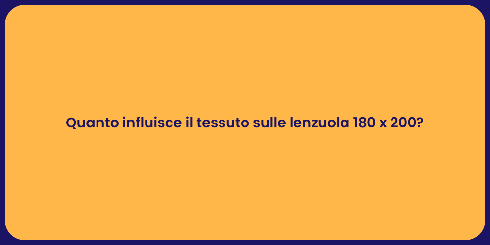 Quanto influisce il tessuto sulle lenzuola 180 x 200?