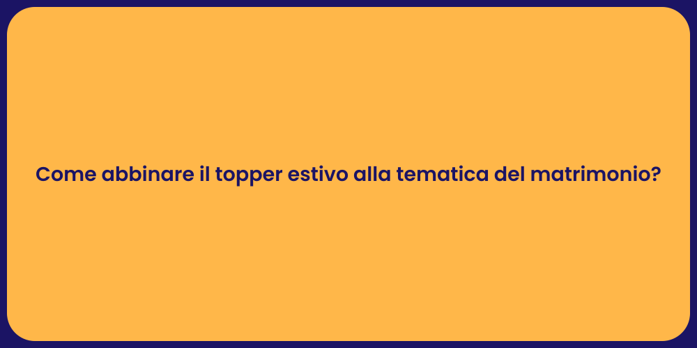 Come abbinare il topper estivo alla tematica del matrimonio?