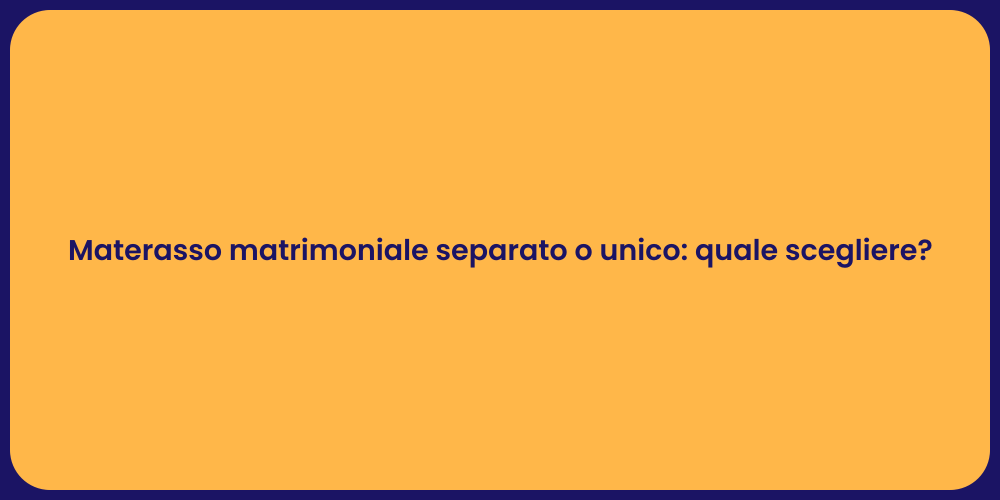 Materasso matrimoniale separato o unico: quale scegliere?