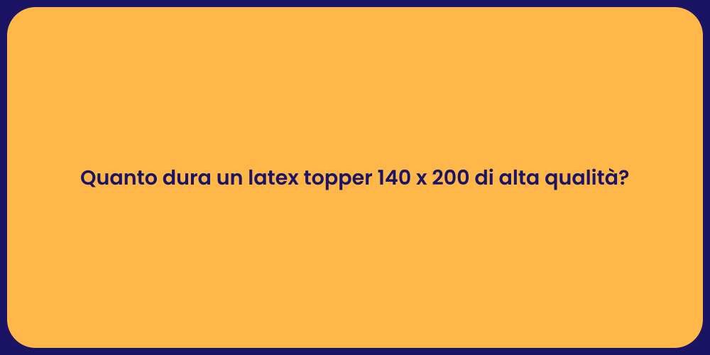 Quanto dura un latex topper 140 x 200 di alta qualità?