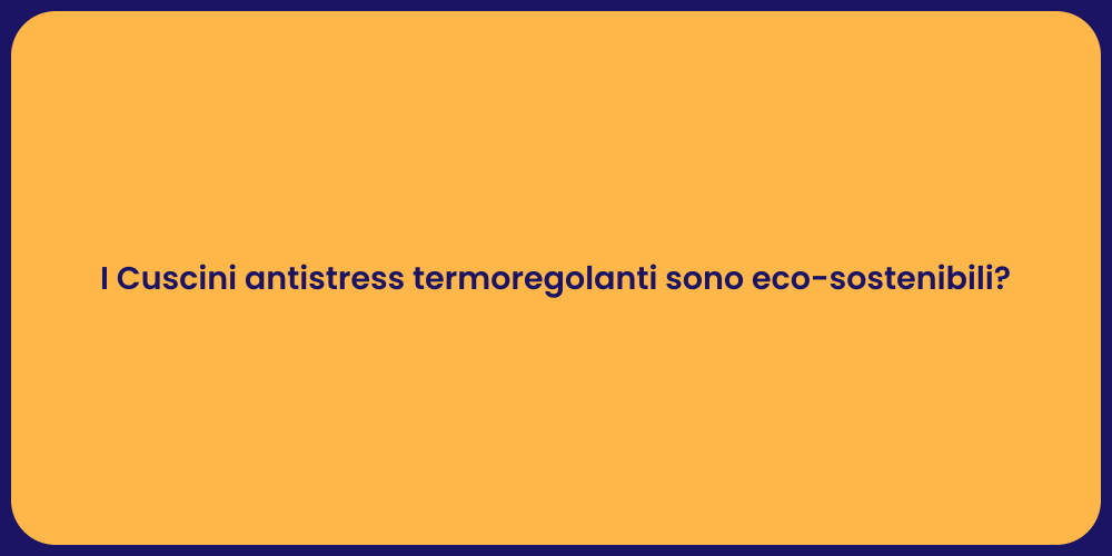 I Cuscini antistress termoregolanti sono eco-sostenibili?