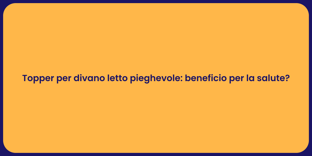 Topper per divano letto pieghevole: beneficio per la salute?