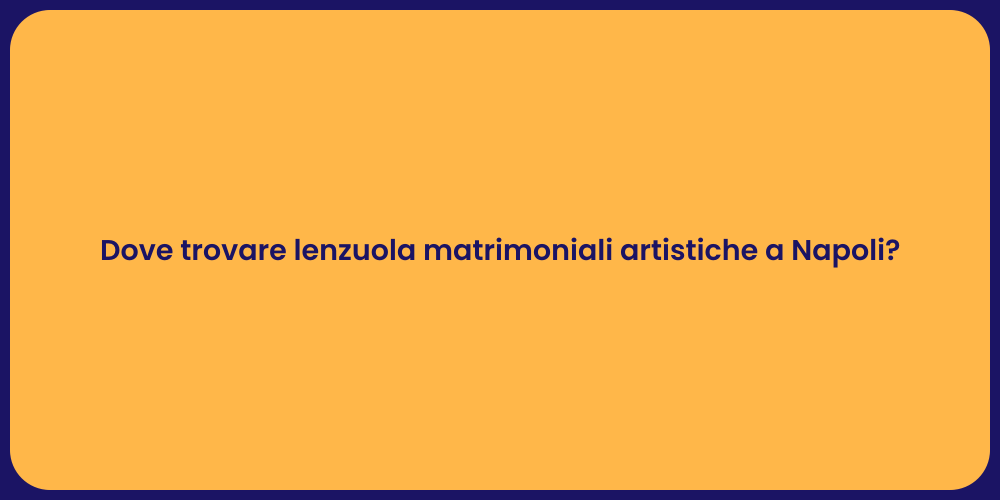 Dove trovare lenzuola matrimoniali artistiche a Napoli?
