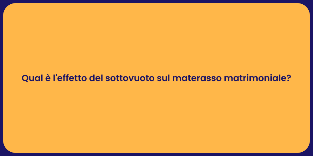 Qual è l'effetto del sottovuoto sul materasso matrimoniale?
