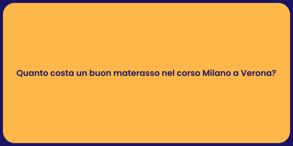 Quanto costa un buon materasso nel corso Milano a Verona?