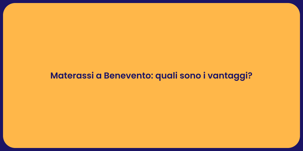 Materassi a Benevento: quali sono i vantaggi?