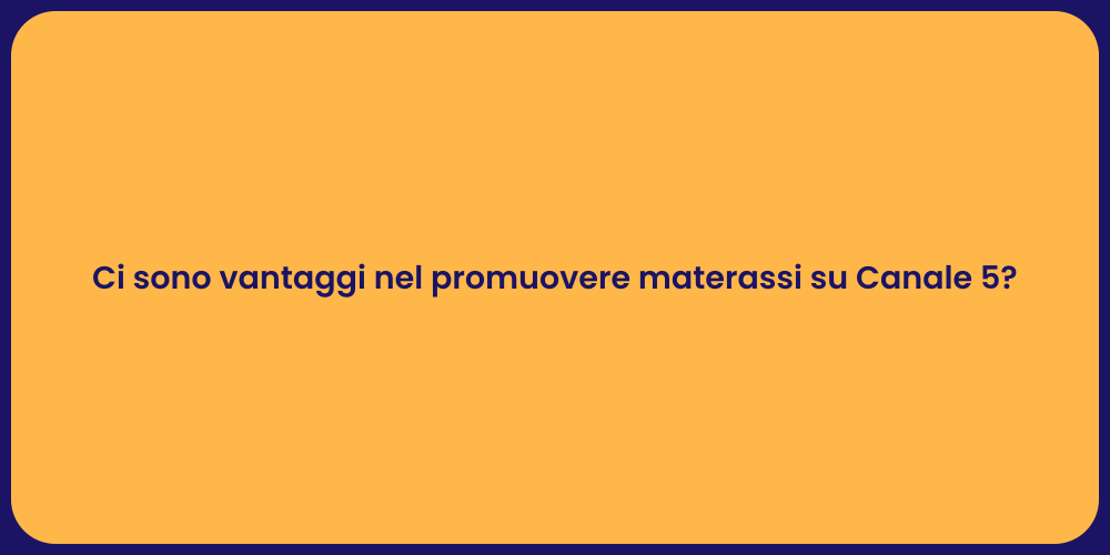 Ci sono vantaggi nel promuovere materassi su Canale 5?
