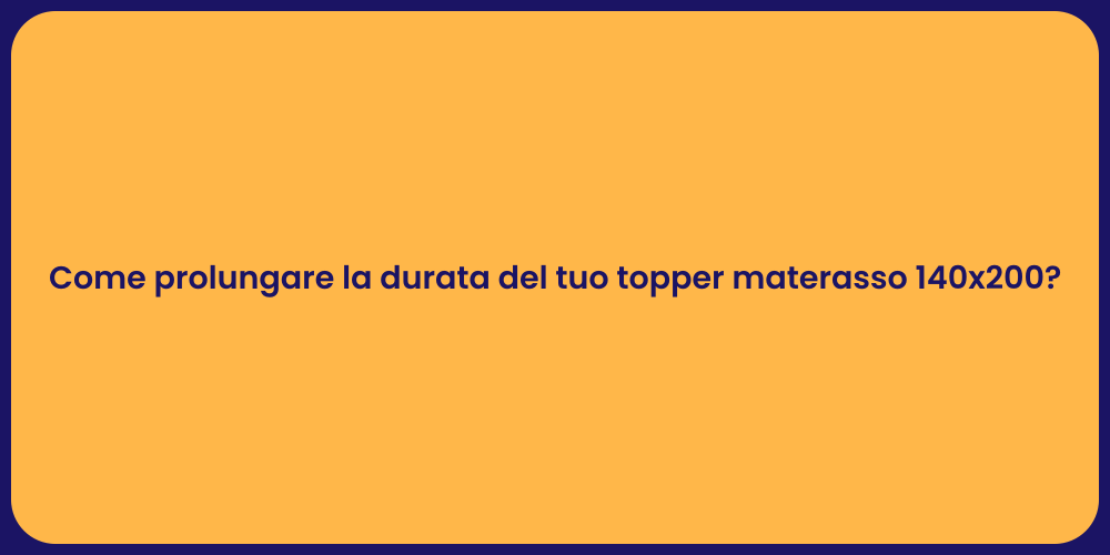 Come prolungare la durata del tuo topper materasso 140x200?
